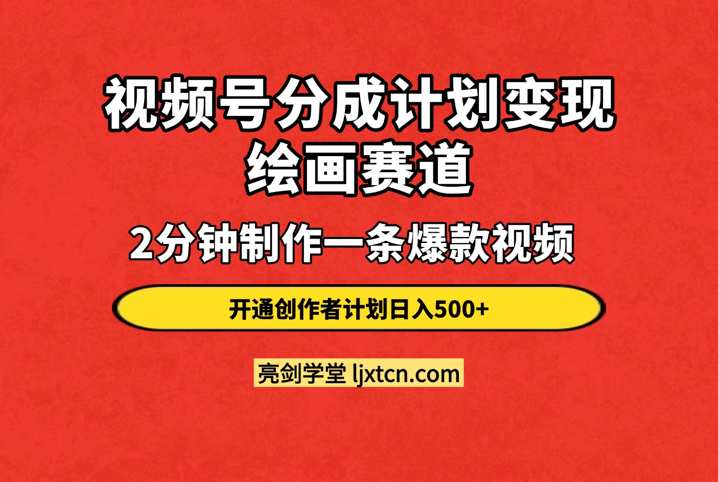 视频号分成计划变现课程绘画赛道：2分钟制作一条爆款视频开通创作者计划日入500+-亮剑学堂