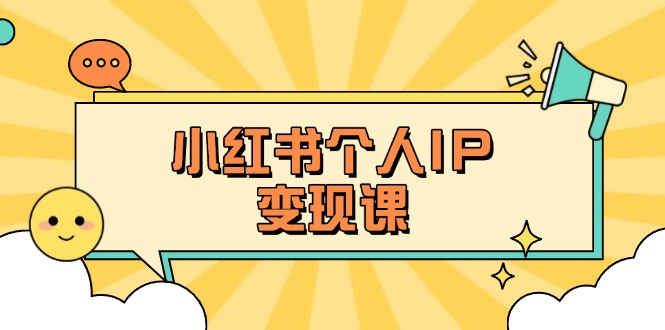 (14172期)小红书个人变现课:精准人设定位+爆款选题拆解,教你打造百万流量账号秘籍-亮剑学堂